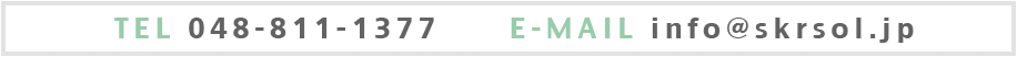TEL 048-811-1377 E-MAIL info@skrsol.jp